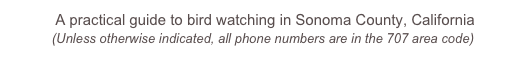  A practical guide to bird watching in Sonoma County, California
(Unless otherwise indicated, all phone numbers are in the 707 area code)